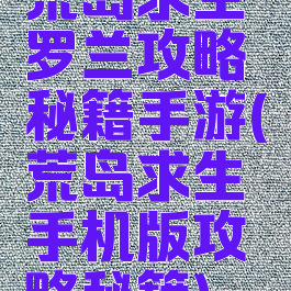 荒岛求生罗兰攻略秘籍手游(荒岛求生手机版攻略秘籍)