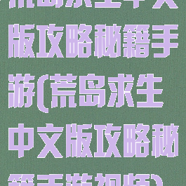 荒岛求生中文版攻略秘籍手游(荒岛求生中文版攻略秘籍手游视频)