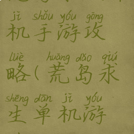 荒岛求生单机手游攻略(荒岛求生单机游戏攻略)