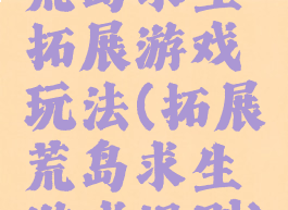 荒岛求生拓展游戏玩法(拓展荒岛求生游戏规则)