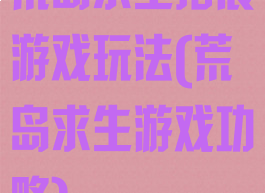 荒岛求生拓展游戏玩法(荒岛求生游戏功略)