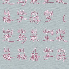 荒岛求生攻略手游弓(荒岛求生攻略秘籍手游)