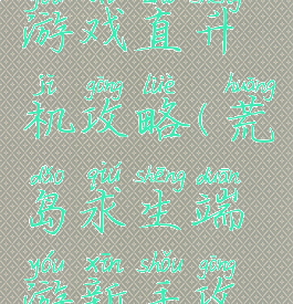 荒岛求生游戏直升机攻略(荒岛求生端游新手攻略)