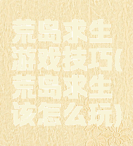 荒岛求生游戏技巧(荒岛求生该怎么玩)