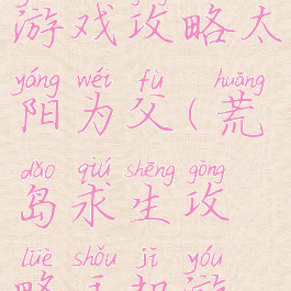 荒岛求生游戏攻略太阳为父(荒岛求生攻略手机游戏)