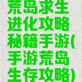 荒岛求生进化攻略秘籍手游(手游荒岛生存攻略)