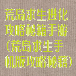 荒岛求生进化攻略秘籍手游(荒岛求生手机版攻略秘籍)