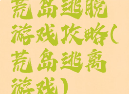 荒岛逃脱游戏攻略(荒岛逃离游戏)