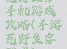 荒野生存手机游戏攻略(手游荒野生存游戏)