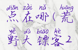 荒野大镖客2二十一点在哪(荒野大镖客2二十一点所有位置)