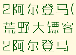 荒野大镖客2阿尔登马(荒野大镖客2阿尔登马在哪抓)