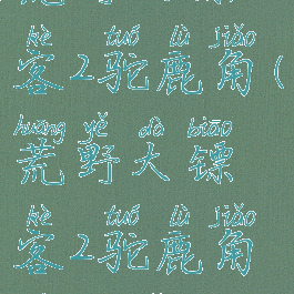 荒野大镖客2驼鹿角(荒野大镖客2驼鹿角不见了)
