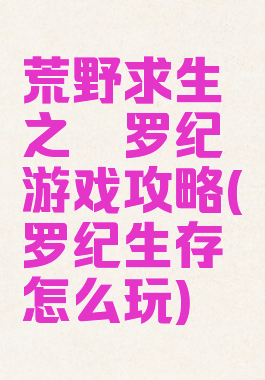 荒野求生之侏罗纪游戏攻略(侏罗纪生存怎么玩)