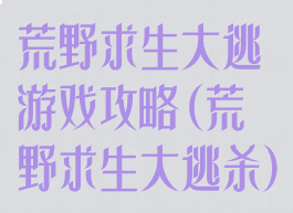荒野求生大逃游戏攻略(荒野求生大逃杀)