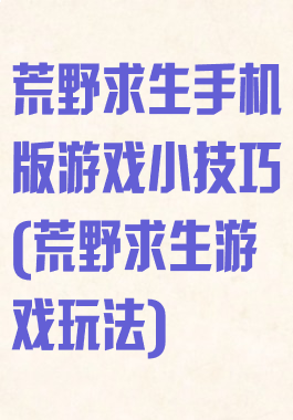 荒野求生手机版游戏小技巧(荒野求生游戏玩法)