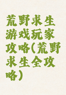 荒野求生游戏玩家攻略(荒野求生全攻略)