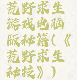 荒野求生游戏电脑版秘籍(《荒野求生秘技》)