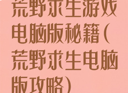 荒野求生游戏电脑版秘籍(荒野求生电脑版攻略)