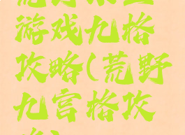 荒野求生游戏九格攻略(荒野九宫格攻略)