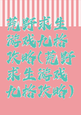 荒野求生游戏九格攻略(荒野求生游戏九格攻略)