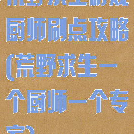 荒野求生游戏厨师刷点攻略(荒野求生一个厨师一个专家)