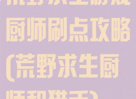 荒野求生游戏厨师刷点攻略(荒野求生厨师和猎手)