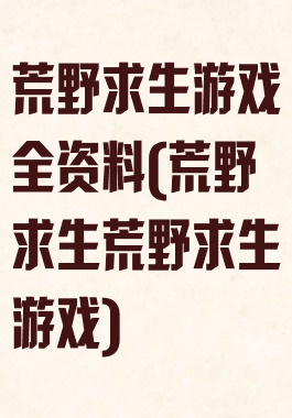 荒野求生游戏全资料(荒野求生荒野求生游戏)