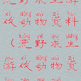 荒野求生游戏动物资料(荒野求生游戏动物资料怎么做)