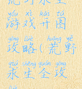 荒野求生游戏开图攻略(荒野求生全攻略)