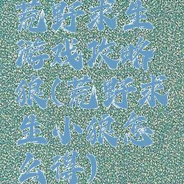 荒野求生游戏攻略狼(荒野求生小狼怎么得)