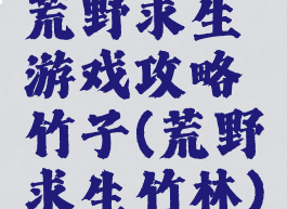 荒野求生游戏攻略竹子(荒野求生竹林)