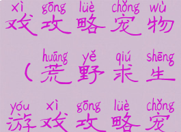 荒野求生游戏攻略宠物(荒野求生游戏攻略宠物大全)