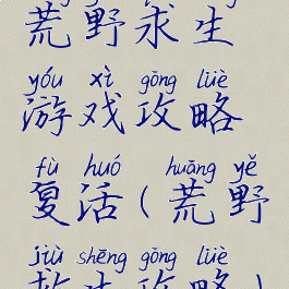 荒野求生游戏攻略复活(荒野救生攻略)