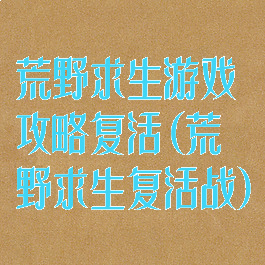 荒野求生游戏攻略复活(荒野求生复活战)