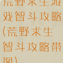 荒野求生游戏智斗攻略(荒野求生智斗攻略带图)