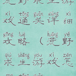 荒野求生游戏通关详细攻略(荒野求生游戏怎么通关)