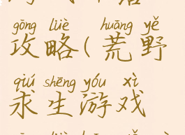 荒野求生游戏部落攻略(荒野求生游戏攻略荒野问答)