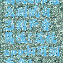 荔枝app怎么测试自己的声音属性(荔枝app如何测声音)