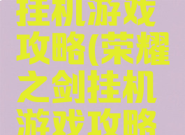 荣耀之剑挂机游戏攻略(荣耀之剑挂机游戏攻略图)