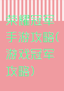 荣耀冠军手游攻略(游戏冠军攻略)