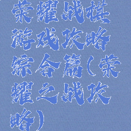 荣耀战棋游戏攻略综合篇(荣耀之战攻略)