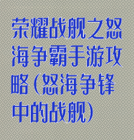 荣耀战舰之怒海争霸手游攻略(怒海争锋中的战舰)