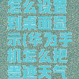 荣耀手机墨迹天气怎么设置到桌面显示(华为手机怎么把墨迹天气设置在主屏)