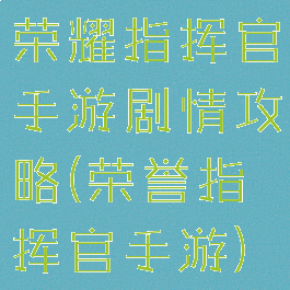 荣耀指挥官手游剧情攻略(荣誉指挥官手游)