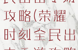 荣耀时刻全民出击手游攻略(荣耀时刻全民出击手游攻略下载)