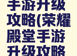 荣耀殿堂手游升级攻略(荣耀殿堂手游升级攻略图)