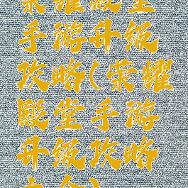 荣耀殿堂手游升级攻略(荣耀殿堂手游升级攻略大全)