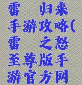 荣耀至尊雷霆归来手游攻略(雷霆之怒至尊版手游官方网站下载)