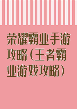 荣耀霸业手游攻略(王者霸业游戏攻略)