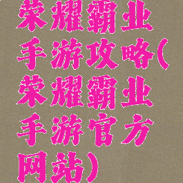 荣耀霸业手游攻略(荣耀霸业手游官方网站)